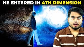 He Entered In 4th Dimension