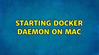 Starting docker daemon on mac (2 Solutions!!)