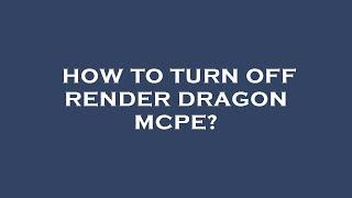 How to turn off render dragon mcpe?