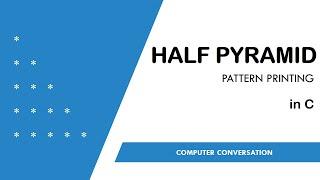 1. Half Pyramid[using *] | Pattern Printing in C | Computer Conversation