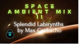 Space Ambient Mix 11 - Splendid Labirynths by Max Corbacho