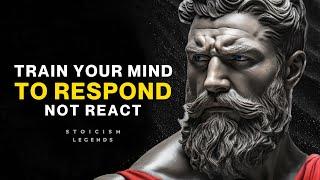 Train Your Mind To RESPOND, Not REACT - Stoic Philosophy