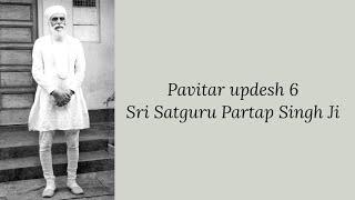 Updesh 6 - Sri Satguru Partap Singh Ji