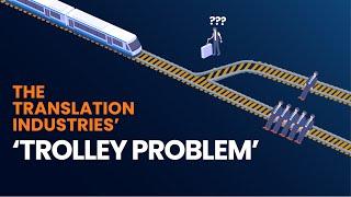 The Translation Industries Trolley Problem