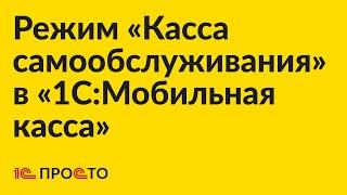 Инструкция по активации режима «Касса самообслуживания» в приложении «1С:Мобильная касса»