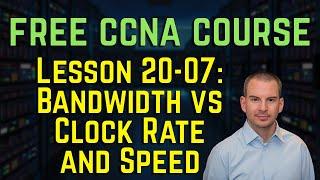 Free CCNA 200-301 Course 20-07: Bandwidth vs Clock Rate and Speed