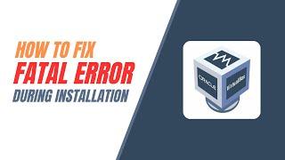 VirtualBox 7.0.6 Fix | Installation Failed Error: Fatal Error During Installation