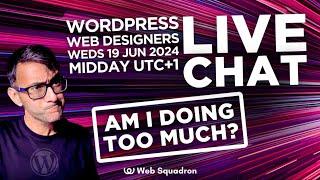 Live Chat WordPress Web Designer - Weds 19th June 24 - Am I Doing Too Much?