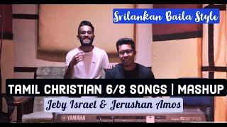 Tamil Christian 6/8 Songs | Mashup | SriLankan Baila | Jeby Israel & Jerushan Amos