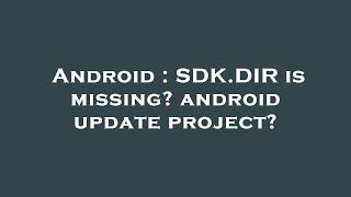 Android : SDK.DIR is missing? android update project?