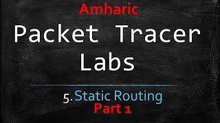 packet Tracer Labs - 6 - Static Routing Part 1 | Amharic