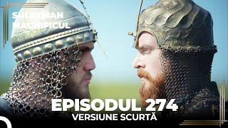 Suleyman Magnificul | Episodul 274 (Versiune Scurtă)