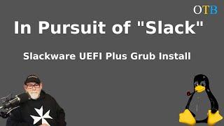 In Pursuit of "Slack" - Slackware UEFI Plus Grub Install