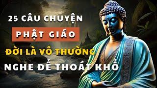 25 Câu Chuyện Phật Giáo ĐỜI LÀ VÔ THƯỜNG Nghe Để Giác Ngộ THOÁT KHỔ Trong Cuộc Sống.