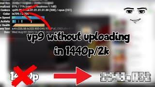 How To Get VP9 Codec Without uploading In 1440p