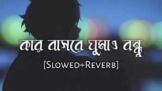 Kar Basore Ghumao Bondhu [Slowed+Reverb] - Atif Ahmed Niloy | Bengali Lofi | 10 PM BENGALI LOFI