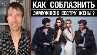 Как соблазнить замужнюю сестру жены?