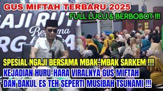 GUS MIFTAH TERBARU 2025 || NGAJI PERDANA BARENG MBAK-MBAK SARKEM SETELAH VIRAL ES TEH !!!