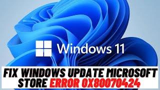 How to fix Windows Update  Microsoft Store Error 0x80070424 on Windows 11