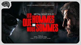 Metal Gear Solid V - LES HOMMES QUE NOUS SOMMES (Analyse Narrative)