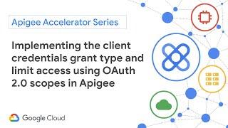 Implementing the client credentials grant type and limit access using OAuth 2.0 scopes in Apigee