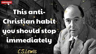 This anti Christian habit you should stop immediately - C.S. Lewis