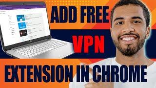 How to Add Free VPN Extension in Chrome (2025)