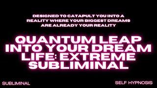 Quantum Leap into Your Dream Life: Extreme Subliminal