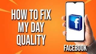 How To Fix Facebook My Day Quality