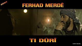 Ferhad Merdê .. ti dûrî ..