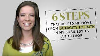 6 Steps that Helped Me Move from Scarcity to Faith in My Business as an Author