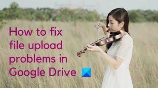 How to fix file upload problems in Google Drive