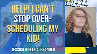 Jessica Joelle Alexander - Help! I Can't Stop Overscheduling My Kid!