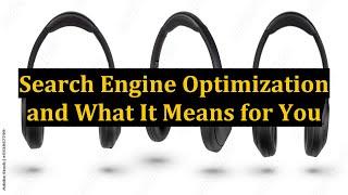 Search Engine Optimization and What It Means for You