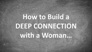 How to Build a DEEP CONNECTION with a Woman...