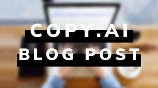 How To Use CopyAI to Automatically Write a Blog Post