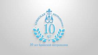 10 лет Брянской митрополии