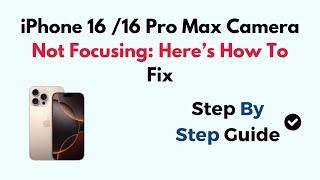 iPhone 16 /16 Pro Max Camera Not Focusing: Here’s How To Fix