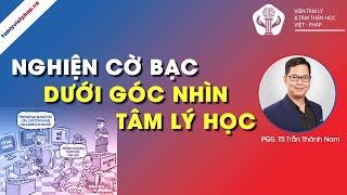 NGHIỆN CỜ BẠC DƯỚI GÓC NHÌN TÂM LÝ HỌC | PGS.TS Trần Thành Nam | Viện Tâm Lý Việt Pháp