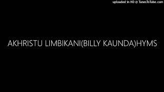 AKHRISTU LIMBIKANI(BILLY KAUNDA)HYMS