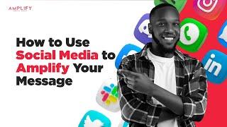 How to Use Social Media to Amplify Your Message