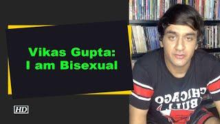 Vikas Gupta: I am Bisexual