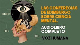 Las Conferencias de Edimburgo sobre Ciencia Mental [ AUDIOLIBRO En Español COMPLETO Voz Humana]
