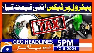 Tax on petrol. What's the new price?? | Geo News 5 PM Headlines | 12 June 2024