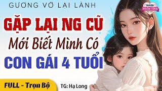 GƯƠNG VỠ LẠI LÀNH: Sếp tổng gặp lại tình cũ mới biết mình có con gái 4 tuổi FULL | Truyện Ngôn Tình