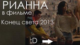 Рианна фильм Конец света 2013: Апокалипсис