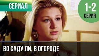 ▶️ Во саду ли, в огороде 1 и 2 серия - Мелодрама | Фильмы и сериалы