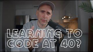 Learning to Code at 40 ... Possible?