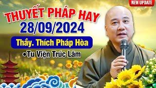 Thuyết Pháp Mới (Ngày 28/09/2024) | Thầy. Thích Pháp Hòa - Video Phật Tử Chia Sẻ (Mới Nhất) Rất Hay