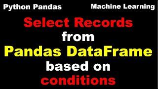 Select records from Pandas Dataframe based on Conditions - P1.3